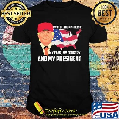 Independence Day trump I will defend my liberty my flag my country and my president shirt