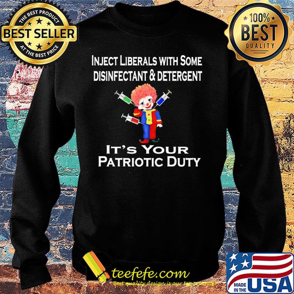 Inject liberals with some disinfectant and detergent it's your patriotic duty s Sweater Inject liberals with some disinfectant and detergent it's your patriotic duty s Sweater