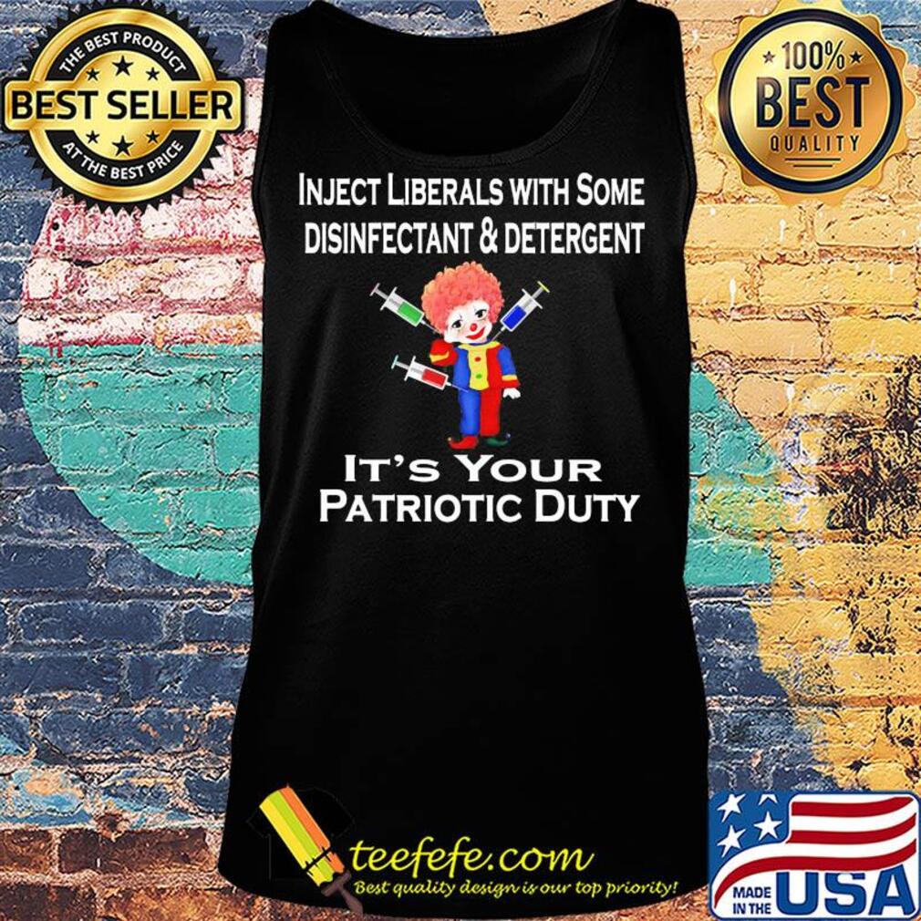 Inject liberals with some disinfectant and detergent it's your patriotic duty s Tank top Inject liberals with some disinfectant and detergent it's your patriotic duty s Tank top
