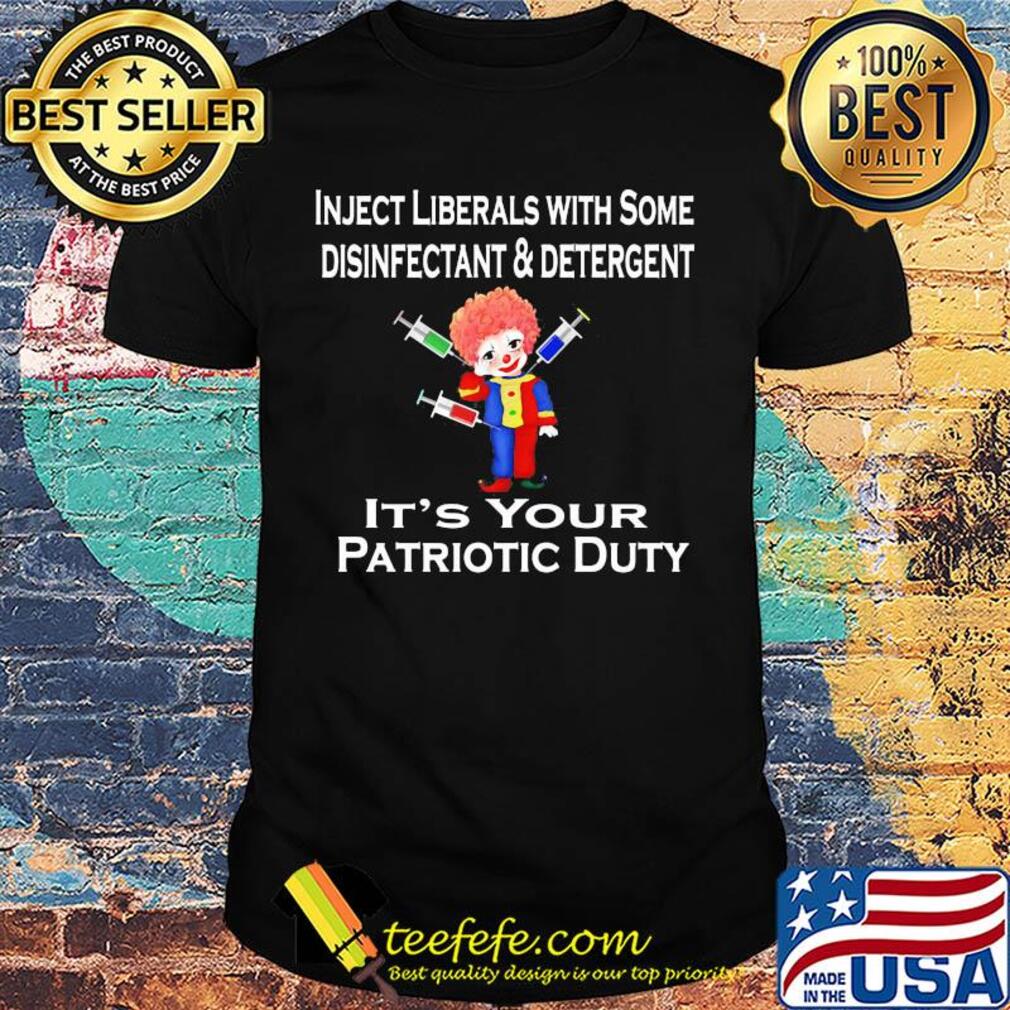 Inject liberals with some disinfectant and detergent it's your patriotic duty shirt Inject liberals with some disinfectant and detergent it's your patriotic duty shirt