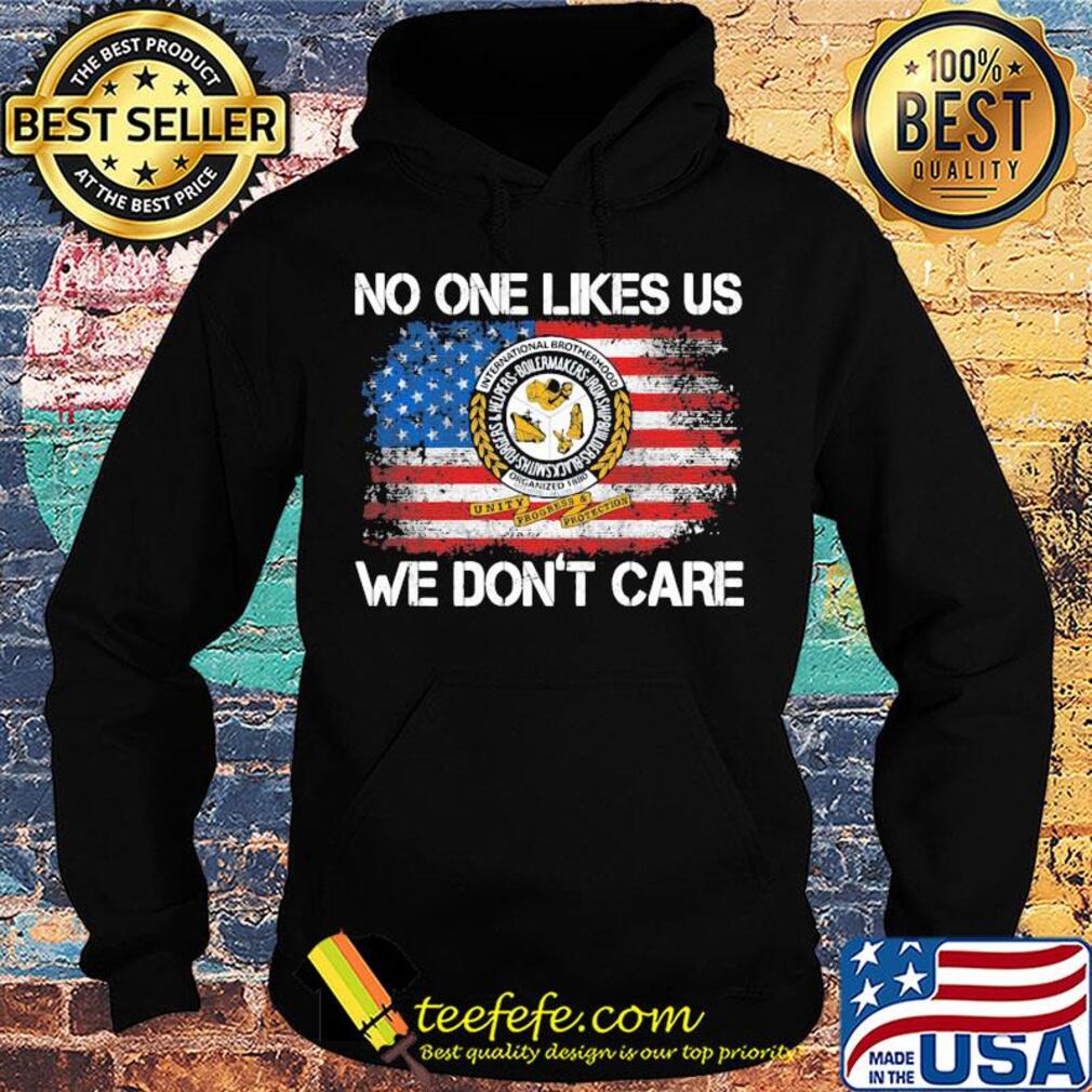 International brotherhood no one like likes us we don't care american flag independence day s Hoodie International brotherhood no one like likes us we don't care american flag independence day s Hoodie