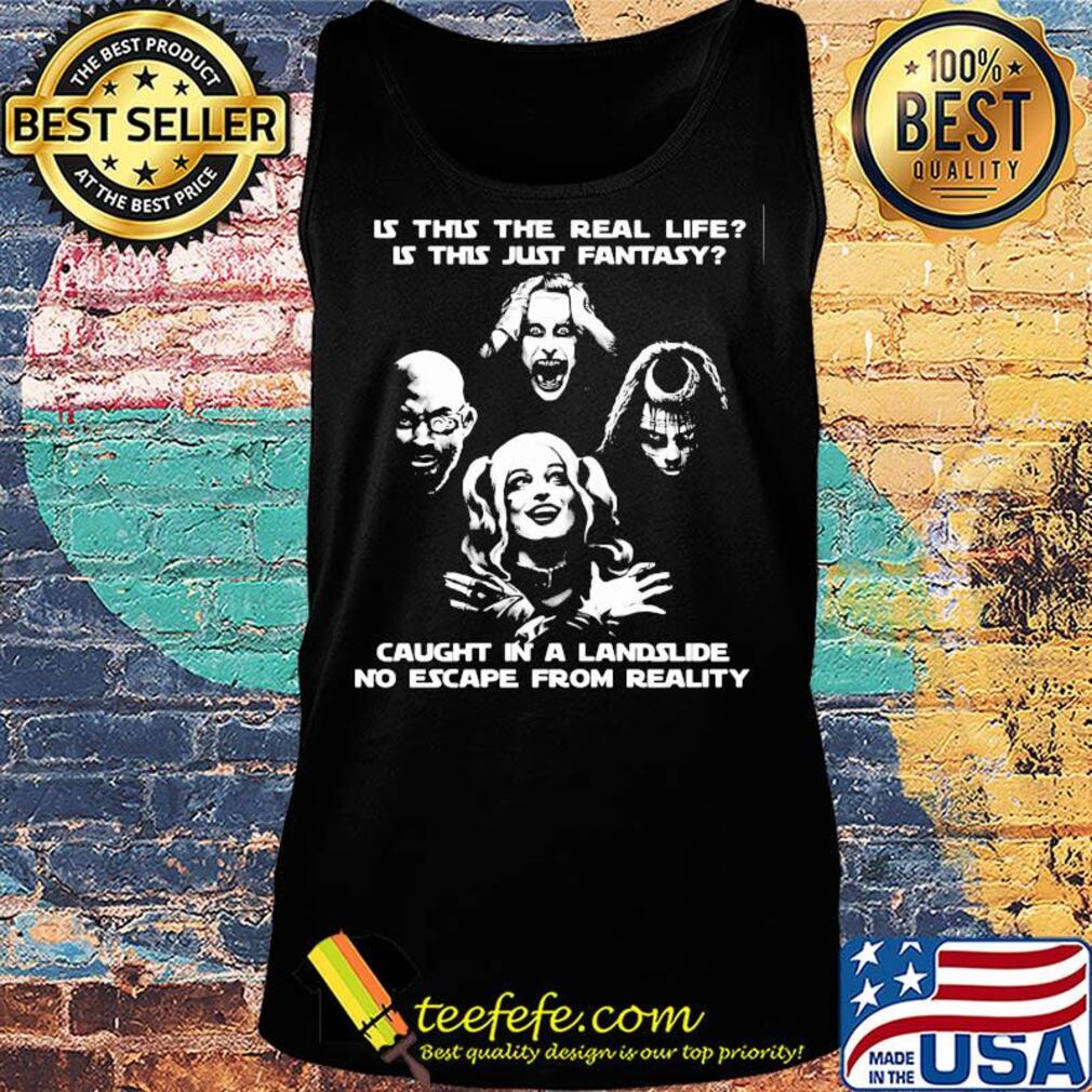 Is this the real life is this just fantasy caught in a landslide no escape from reality s Tank top Is this the real life is this just fantasy caught in a landslide no escape from reality s Tank top