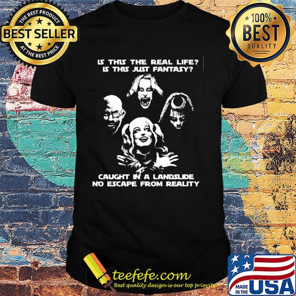 Is this the real life is this just fantasy caught in a landslide no escape from reality shirt