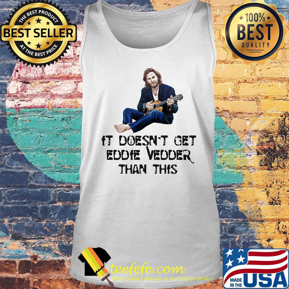 It doesn't get eddie vedder than this art s Tank top It doesn't get eddie vedder than this art s Tank top