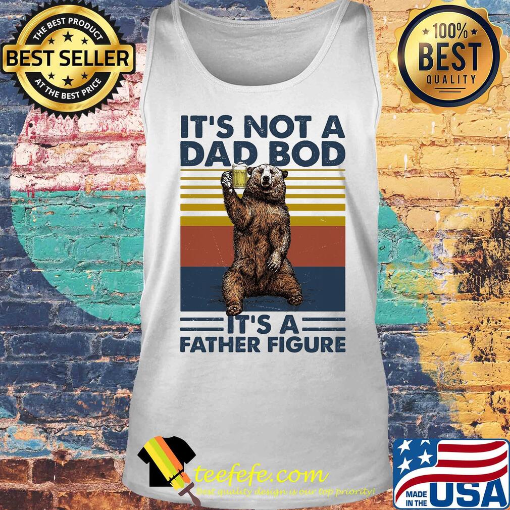 It's not a dad bod it's a father figure bear beer vintage s Tank top It's not a dad bod it's a father figure bear beer vintage s Tank top