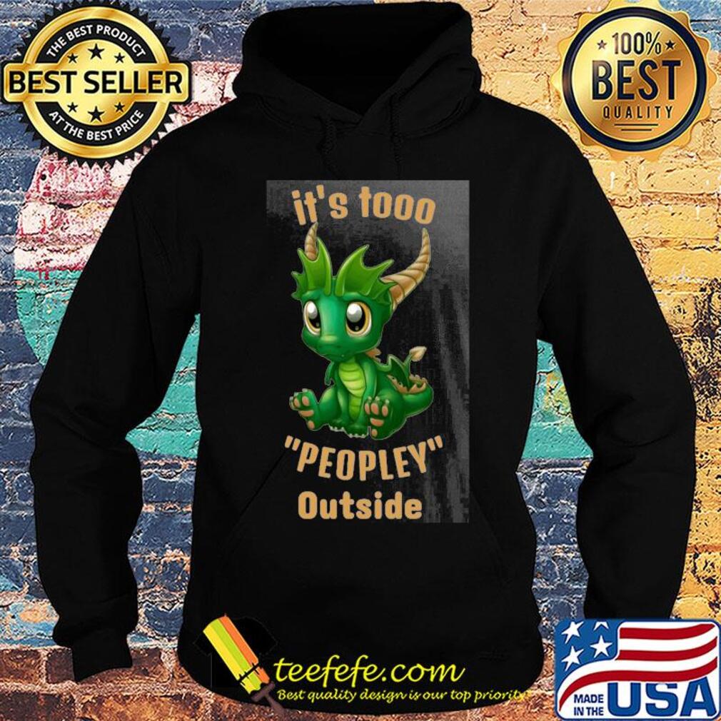 It's tooo peopley outside Dragon s Hoodie It's tooo peopley outside Dragon s Hoodie