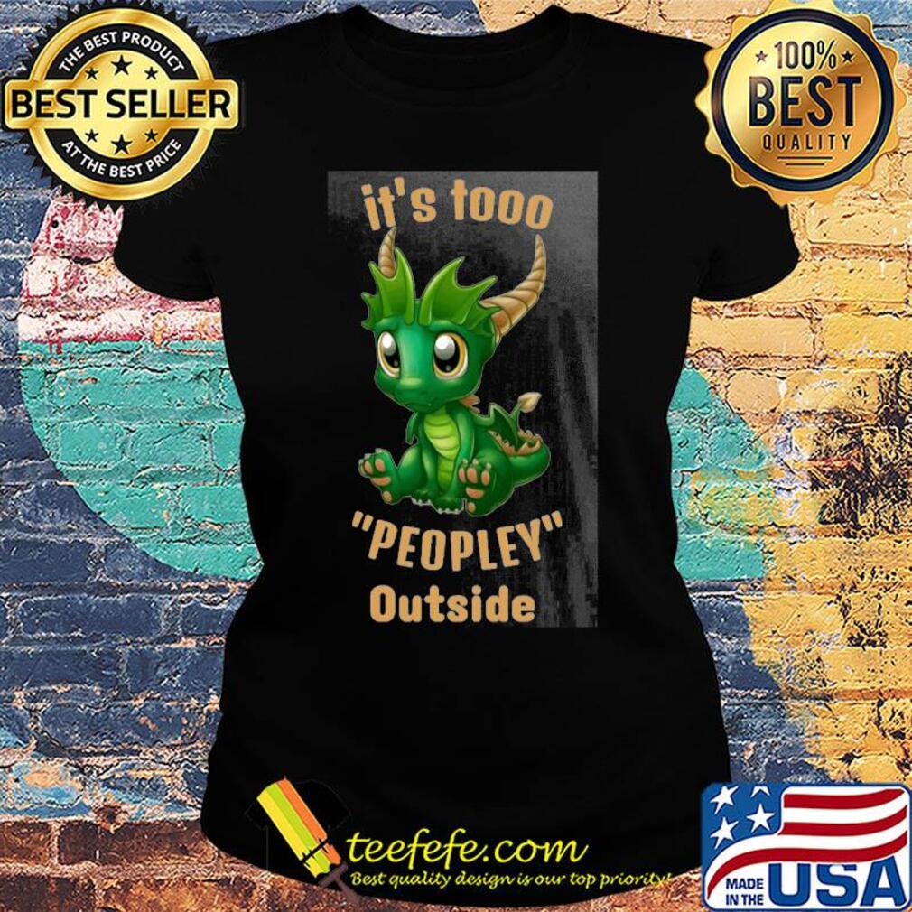 It's tooo peopley outside Dragon s Ladies tee It's tooo peopley outside Dragon s Ladies tee