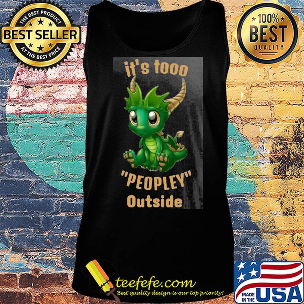 It's tooo peopley outside Dragon s Tank top It's tooo peopley outside Dragon s Tank top