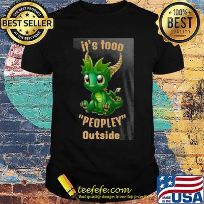 It's tooo peopley outside Dragon shirt