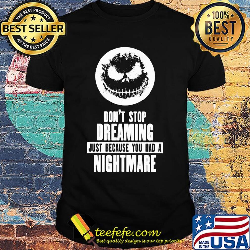 Jack skellington don't stop dreaming just because you had a nightmare shirt Jack skellington don't stop dreaming just because you had a nightmare shirt