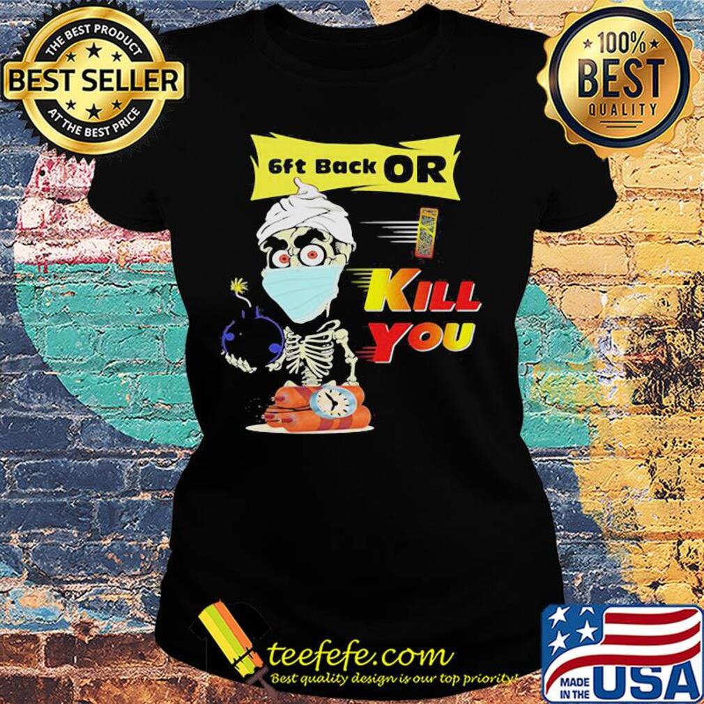 Jeff Dunham Skeleton Covid 19 6ft back or kill you mask s Ladies tee Jeff Dunham Skeleton Covid 19 6ft back or kill you mask s Ladies tee