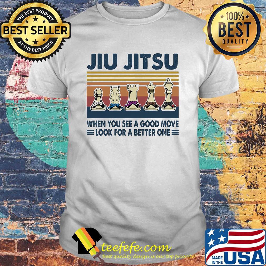 Jiu jitsu when you see a good move look for a better one vintage shirt