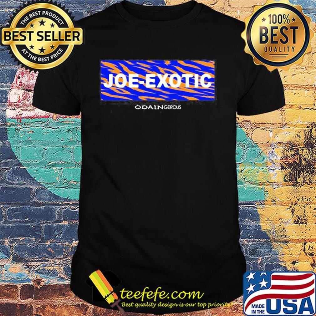 Joe exotic tiger king odain gerous shirt