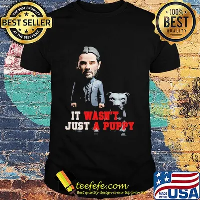 John Wick keanu reeves it wasn't just a puppy shirt