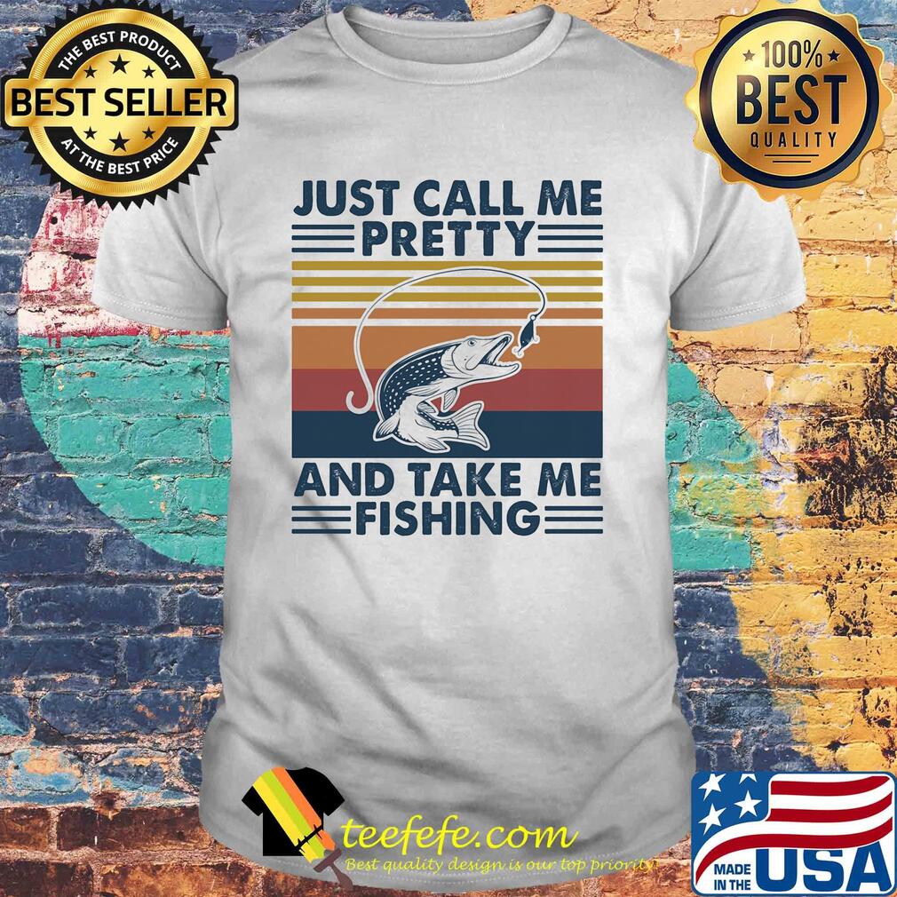Just call me pretty and take me fishing vintage shirt