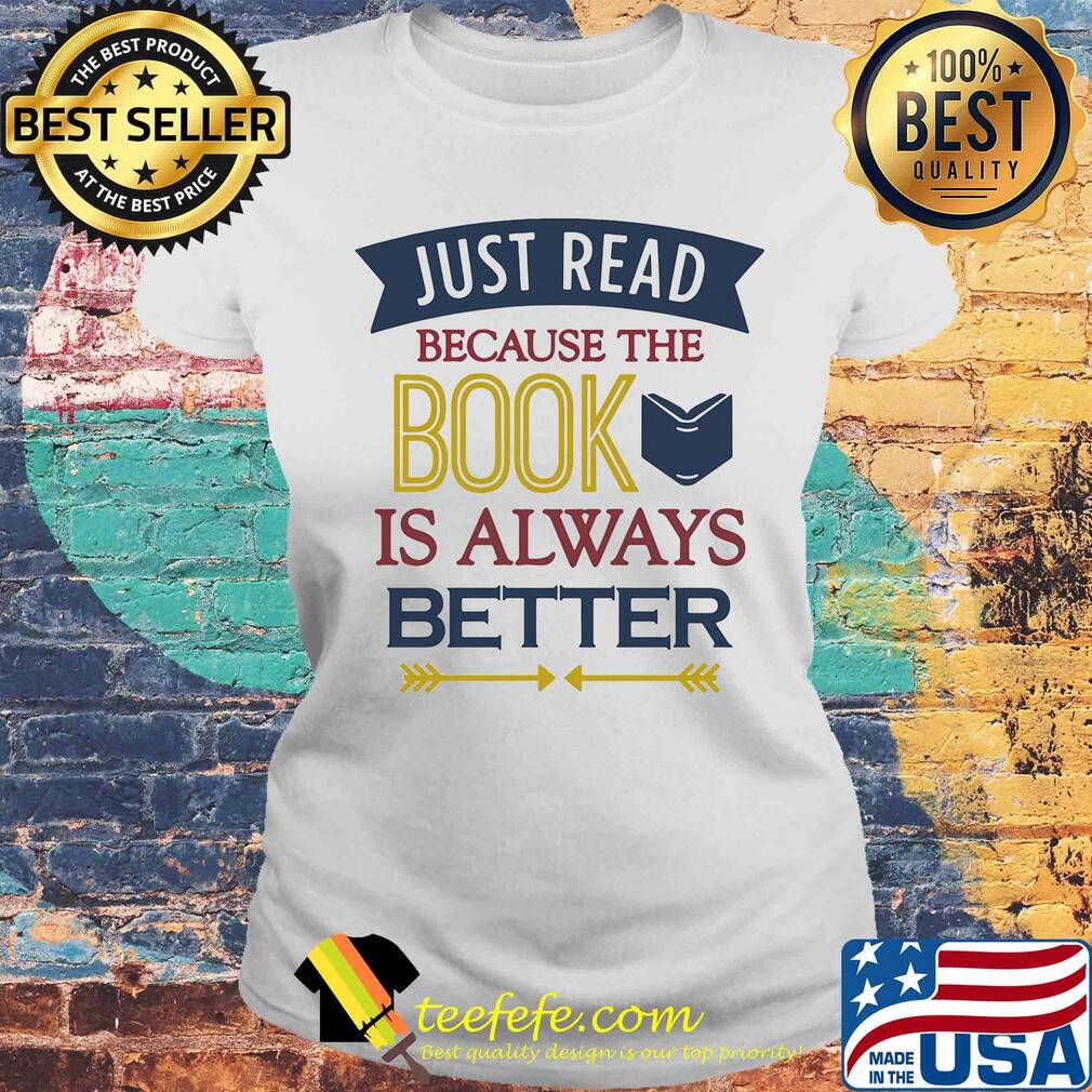 Just read because the book is always better s Laides tee Just read because the book is always better s Laides tee