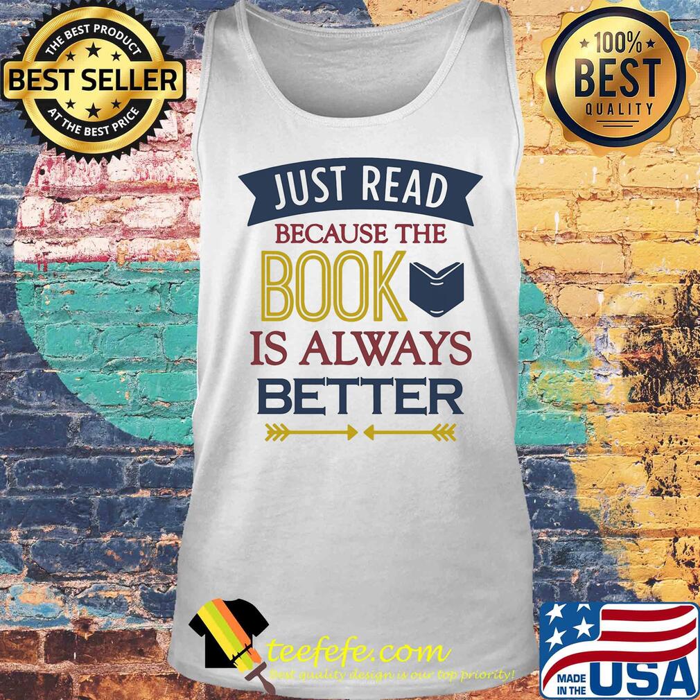 Just read because the book is always better s Tank top Just read because the book is always better s Tank top