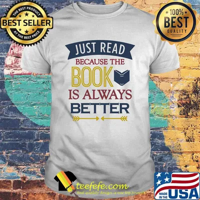 Just read because the book is always better shirt