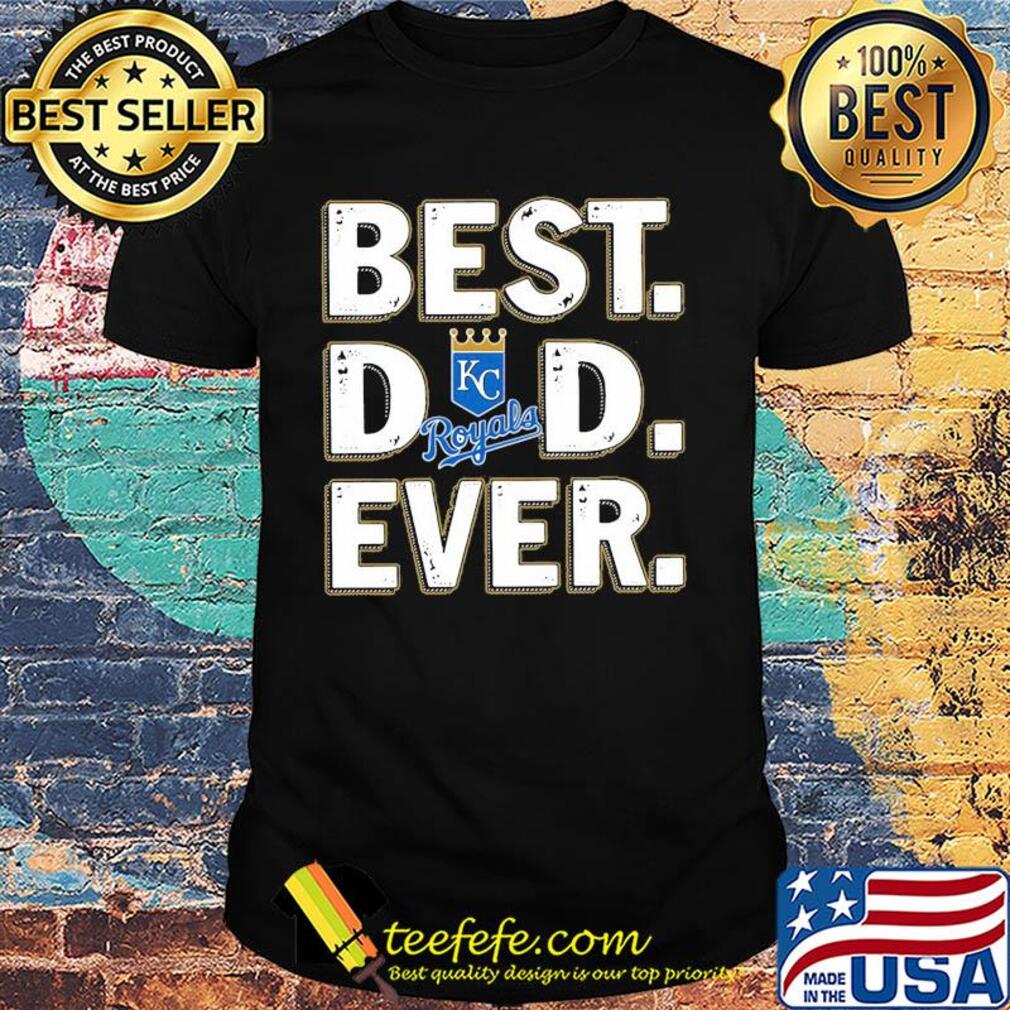 Kansas city royals best dad ever happy father's day shirt Kansas city royals best dad ever happy father's day shirt