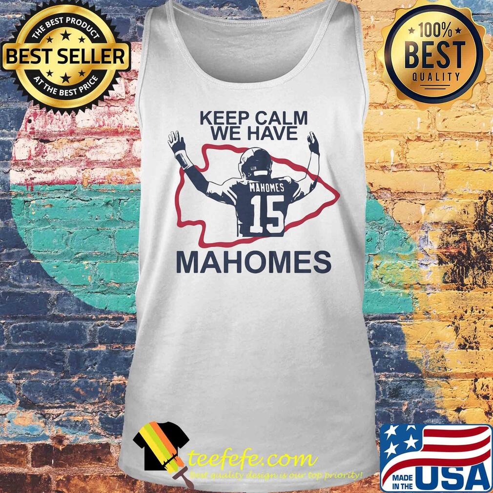 Keep calm we have 15 patrick mahomes kansas city chiefs s Tank top Keep calm we have 15 patrick mahomes kansas city chiefs s Tank top