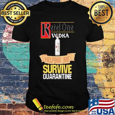 Ketel One Vodka helping me survive quarantine shirt