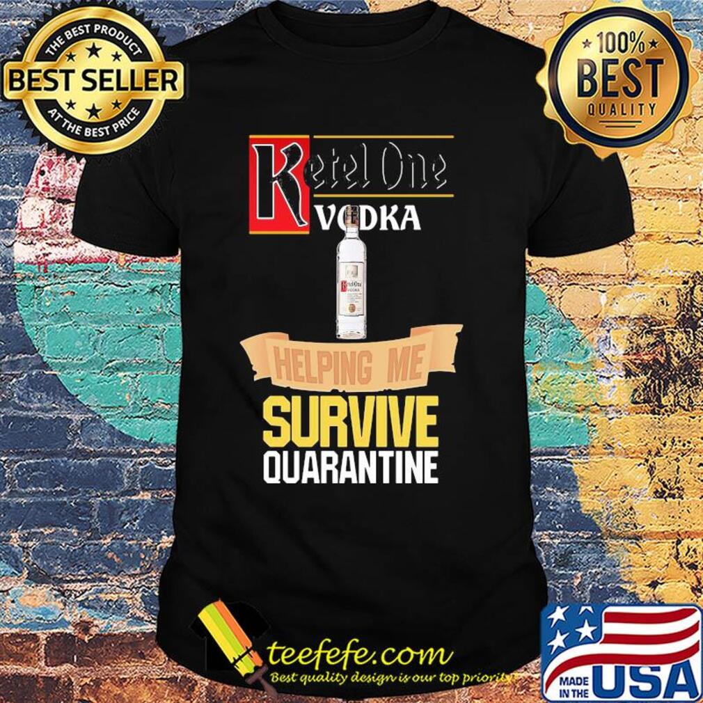 Ketel One Vodka helping me survive quarantine shirt