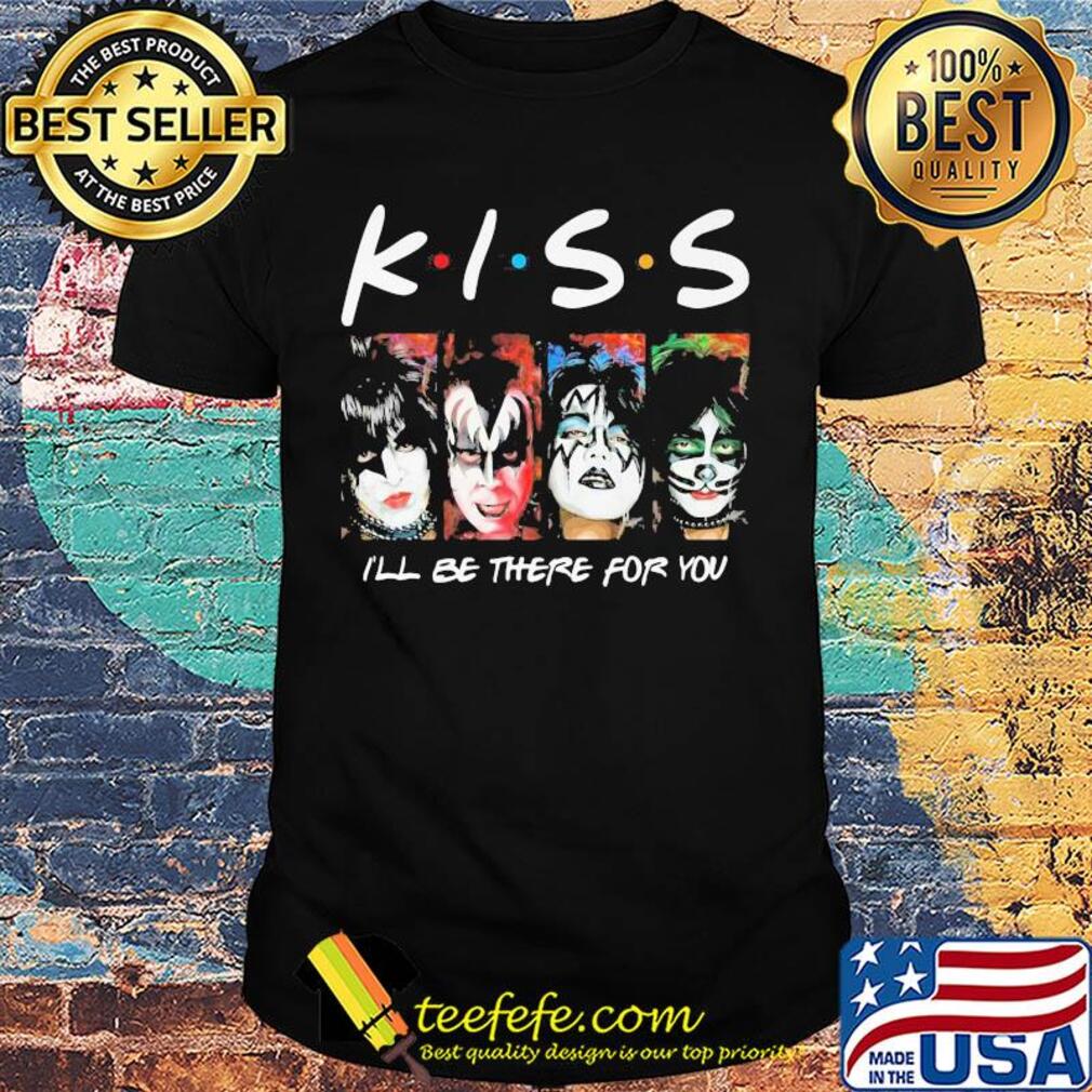 Kiss i’ll be there for you shirt