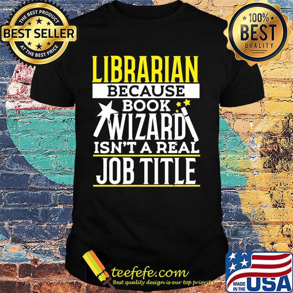 Librarian because book wizard isn't a real job title shirt