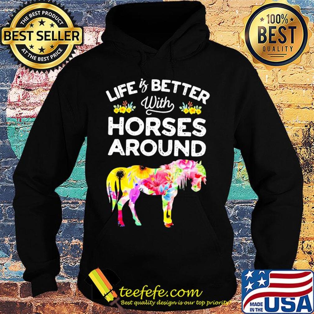 Life is better with horses around flower s Hoodie Life is better with horses around flower s Hoodie
