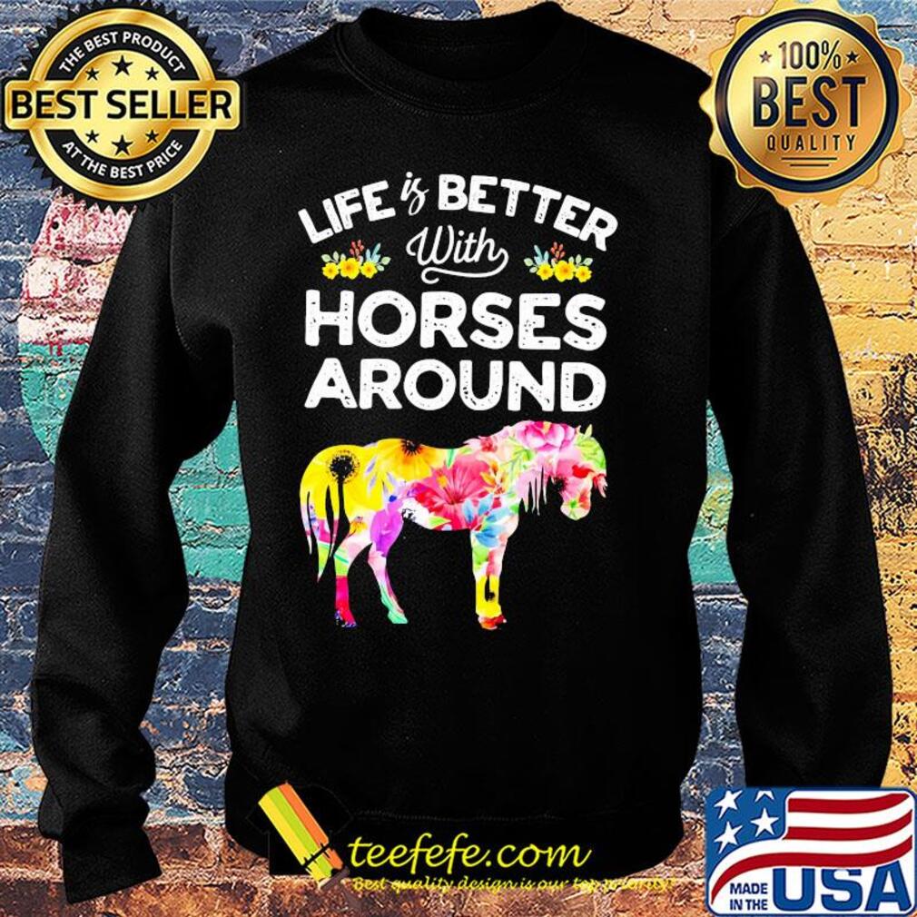 Life is better with horses around flower s Sweater Life is better with horses around flower s Sweater