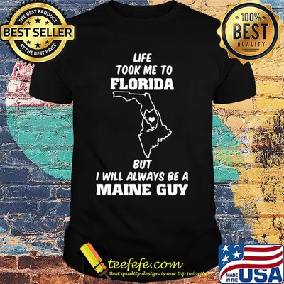 Life took me to florida but I will always be a maine guy shirt
