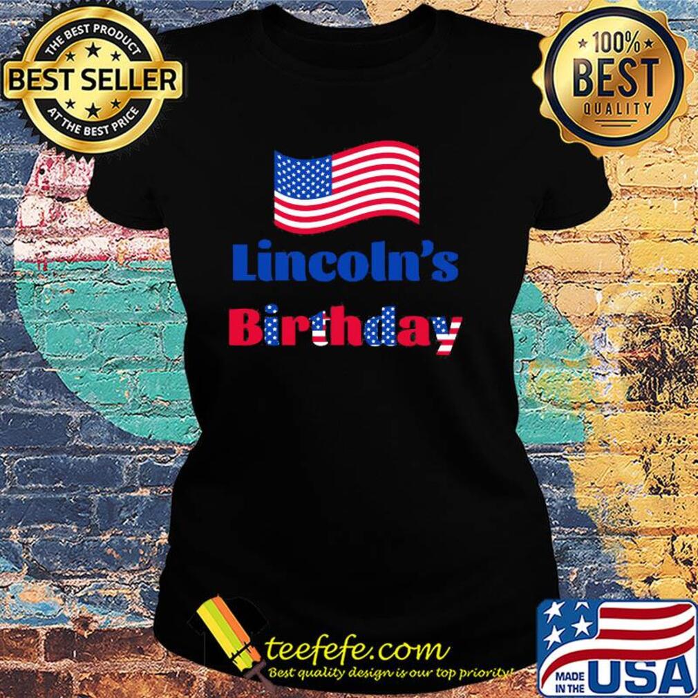 Lincoln's birthday American flag veteran Independence Day s Ladies tee Lincoln's birthday American flag veteran Independence Day s Ladies tee