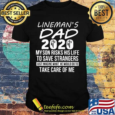 Lineman's dad 2020 my son risks his life to save strangers just imagine what he would do to take care of me shirt