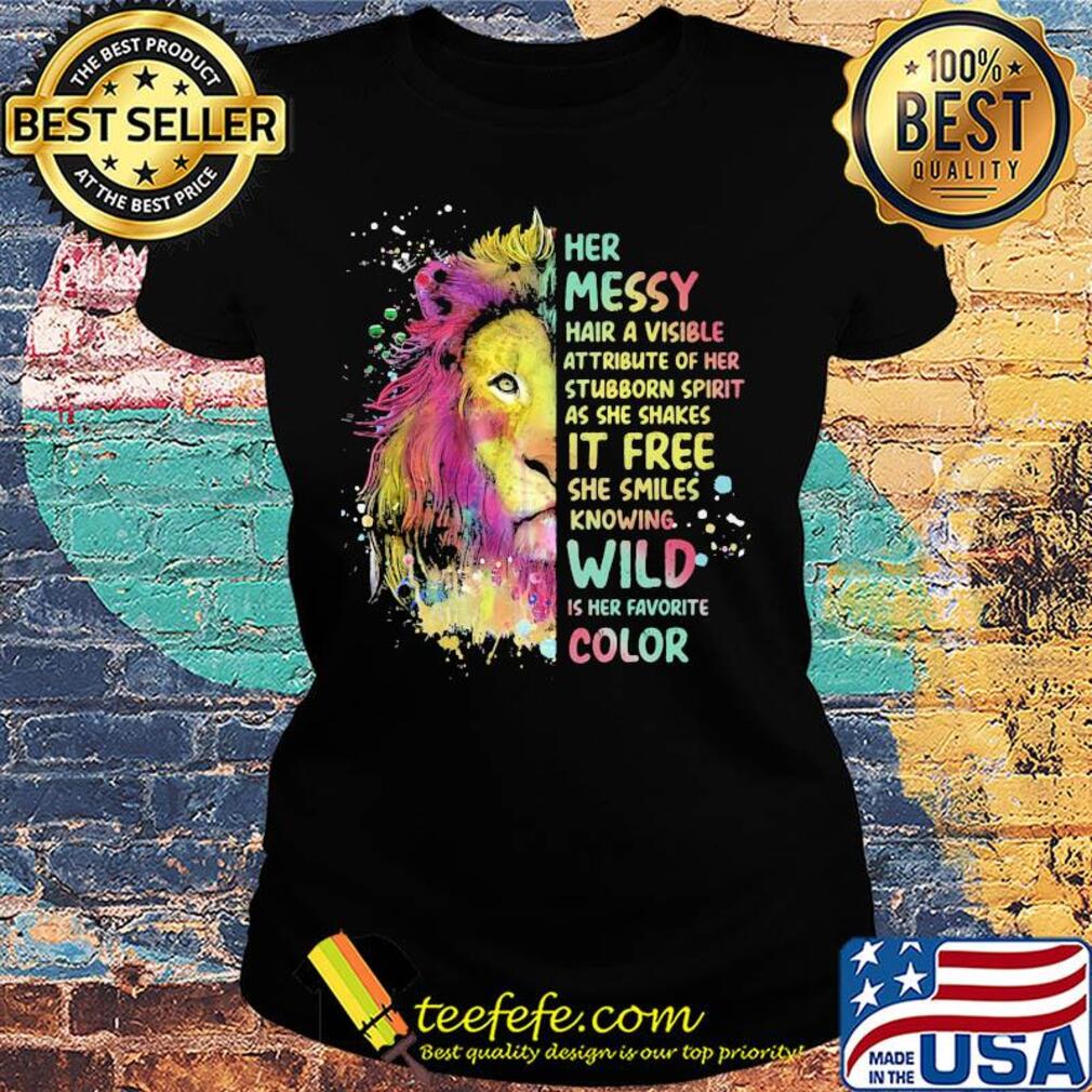 Lion art her messy hair a visible attribute of her stubborn spirit as she shakes it free she smiles knowing wild is her favorite color s Ladies tee Lion art her messy hair a visible attribute of her stubborn spirit as she shakes it free she smiles knowing wild is her favorite color s Ladies tee