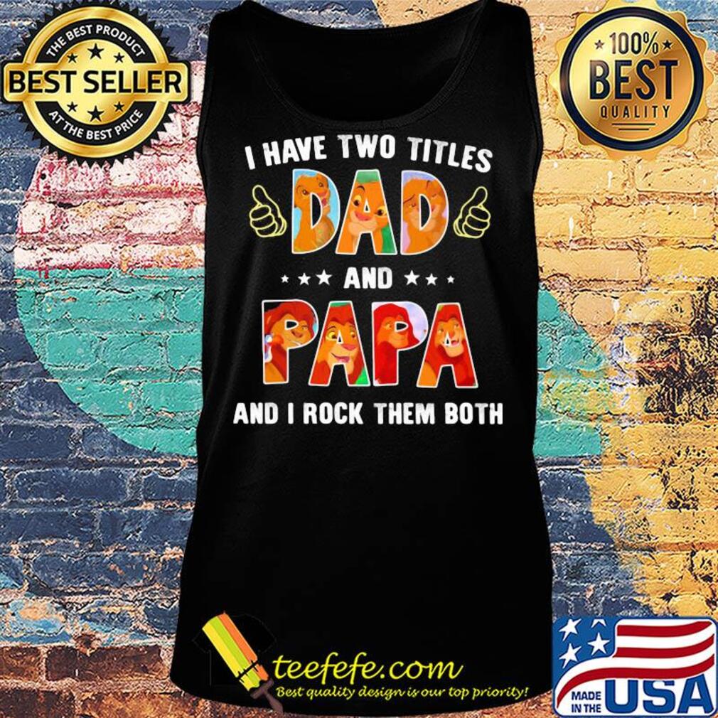 Lion I have two titles dad papa and I rock them both s Tank top Lion I have two titles dad papa and I rock them both s Tank top