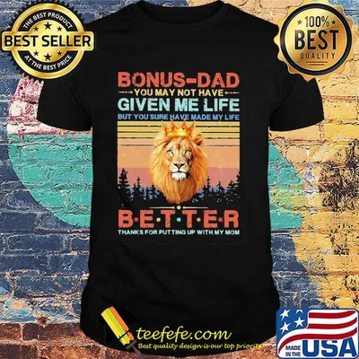 Lion king bonus-dad you may not have given me life but you sure have made my life better thanks for putting up with my mom vintage shirt