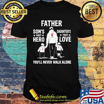 Liverpool father son's first hero daughter's first love you'll never walk alone happy father's day shirt
