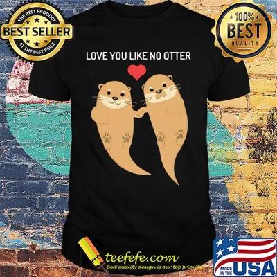 Love you like no otter shirt