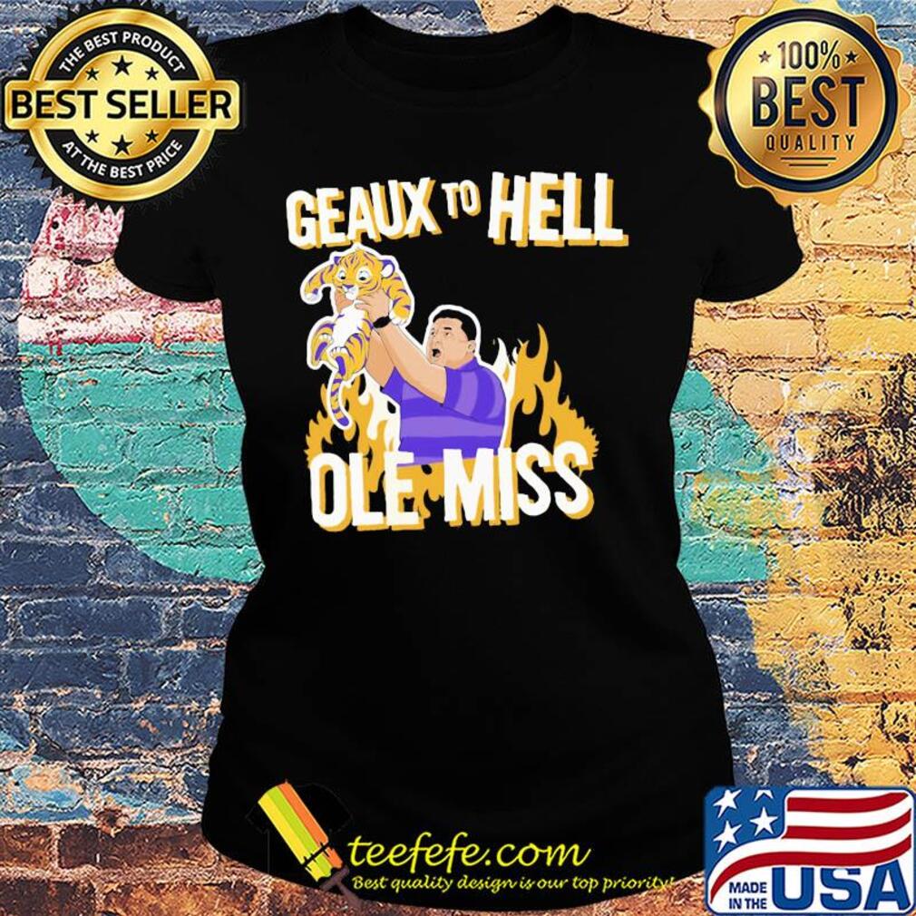 LSU Geaux to hell ole miss tiger fire s Ladies tee LSU Geaux to hell ole miss tiger fire s Ladies tee