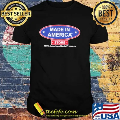 Made in America store 100 percent American made products shirt