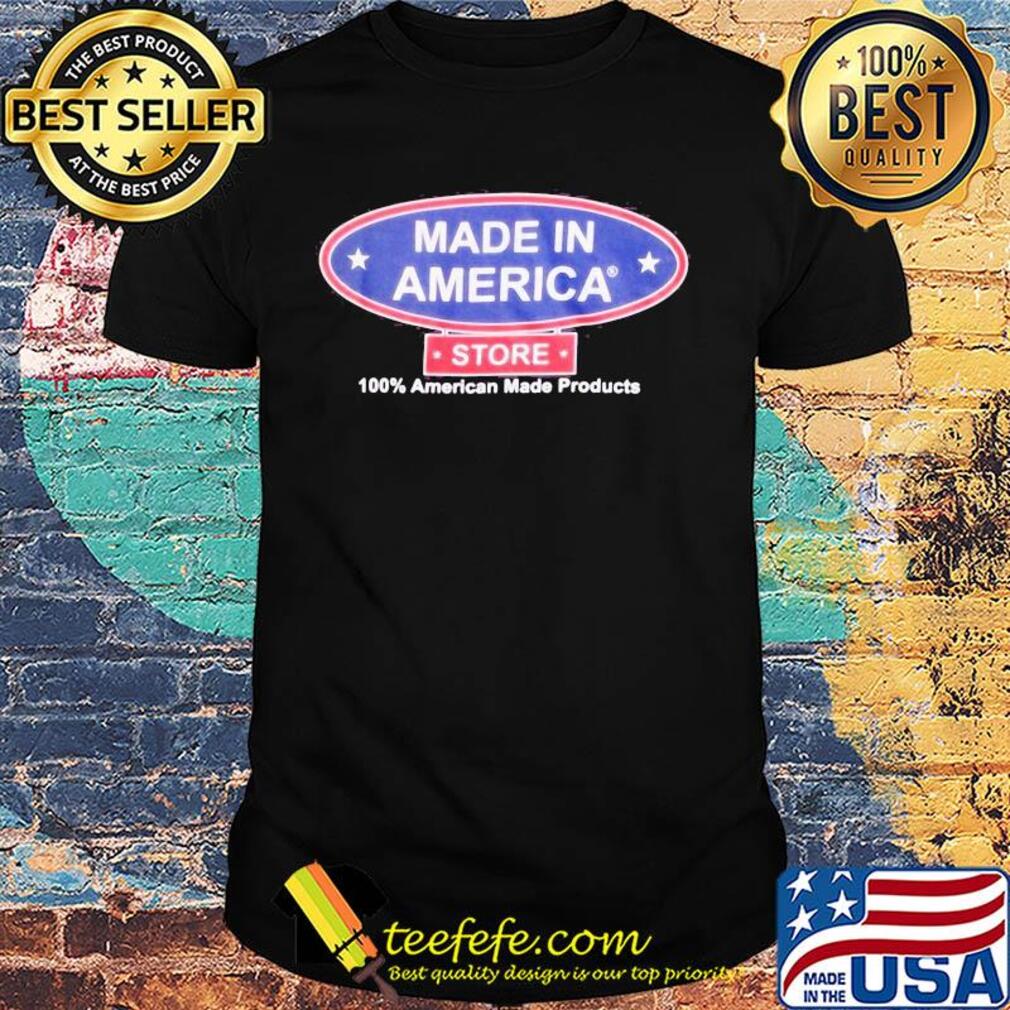 Made in America store 100 percent American made products shirt Made in America store 100 percent American made products shirt