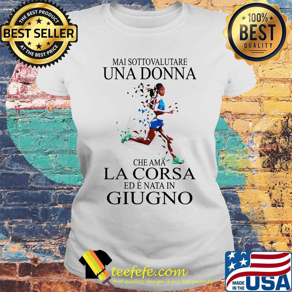 Mai sottovalutare una donna che ama la corsa ed e nata in Giugno running s Laides tee Mai sottovalutare una donna che ama la corsa ed e nata in Giugno running s Laides tee