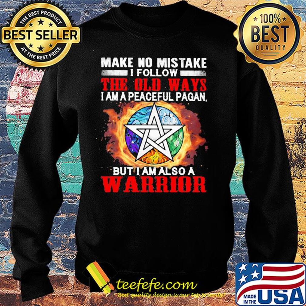 Make no mistake I follow the old ways I am a peaceful pagan but I am also a warrior s Sweater Make no mistake I follow the old ways I am a peaceful pagan but I am also a warrior s Sweater