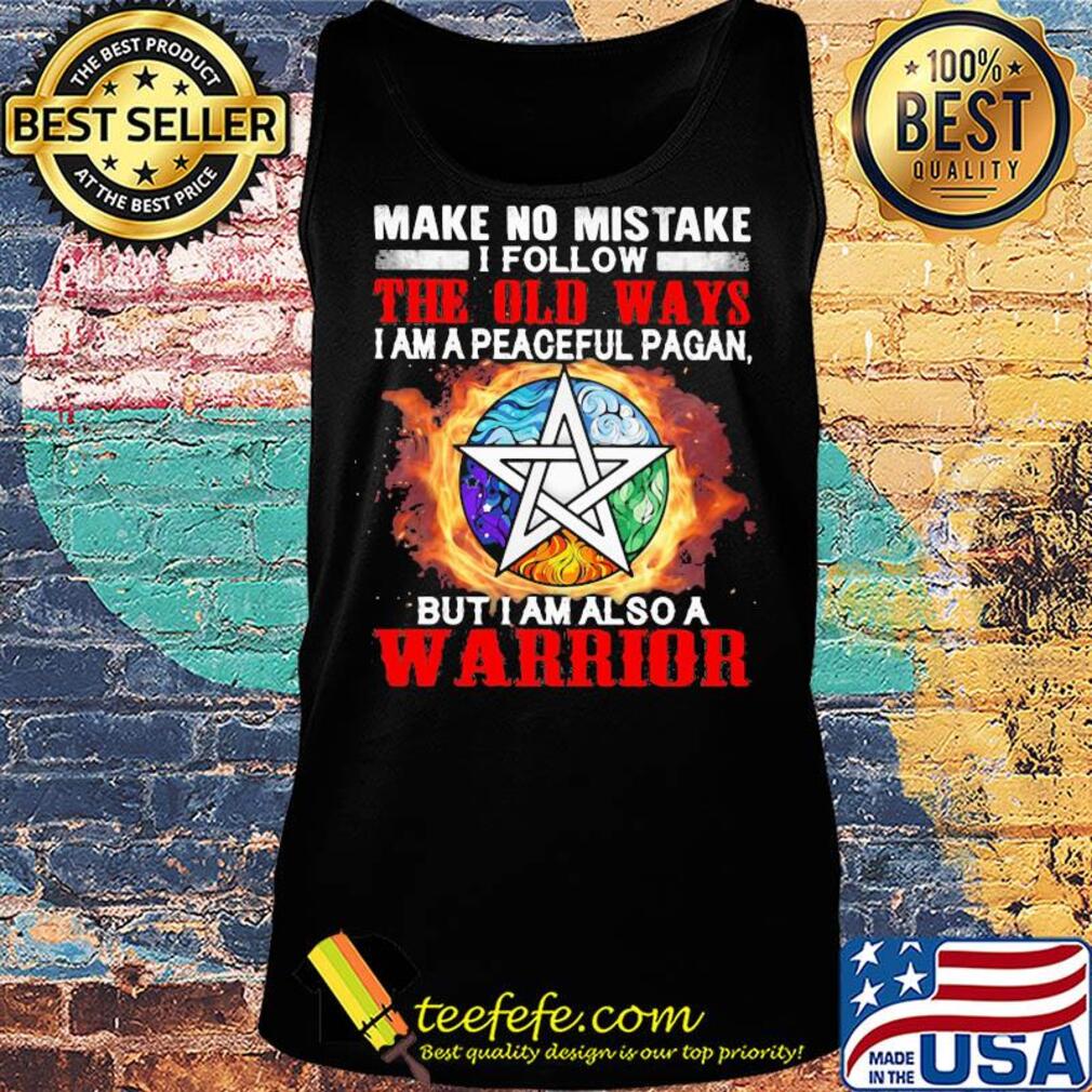 Make no mistake I follow the old ways I am a peaceful pagan but I am also a warrior s Tank top Make no mistake I follow the old ways I am a peaceful pagan but I am also a warrior s Tank top
