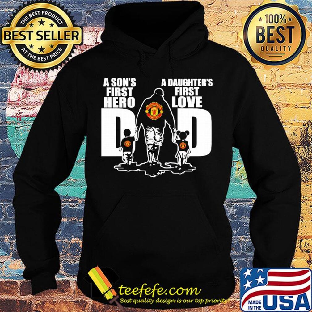 Manchester united a son's first hero a daughter's first love dad happy father's day s Hoodie Manchester united a son's first hero a daughter's first love dad happy father's day s Hoodie