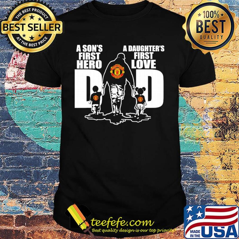 Manchester united a son's first hero a daughter's first love dad happy father's day shirt Manchester united a son's first hero a daughter's first love dad happy father's day shirt