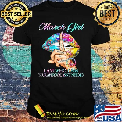 March girl I am who I am your approval isn't needed whisper words of wisdom lip shirt