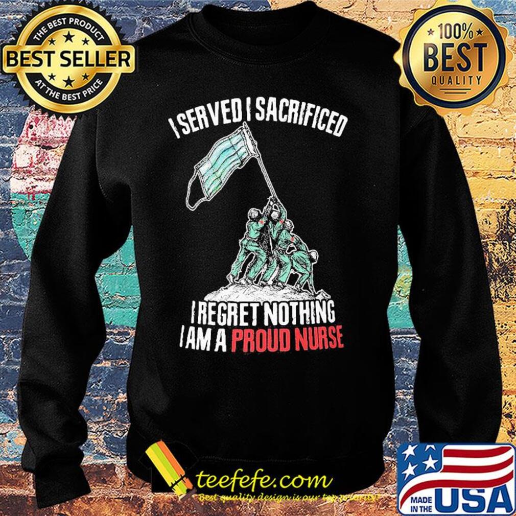 Mask I served I sacrificed I regret nothing I am a proud nurse s Sweater Mask I served I sacrificed I regret nothing I am a proud nurse s Sweater