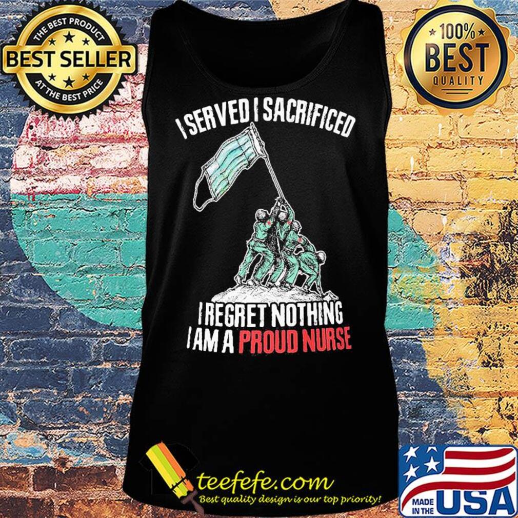 Mask I served I sacrificed I regret nothing I am a proud nurse s Tank top Mask I served I sacrificed I regret nothing I am a proud nurse s Tank top