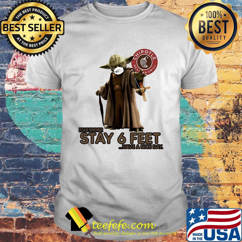Master yoda mask chipotle mexican grill please remember stay 6 feet have a nice day jesus shirt